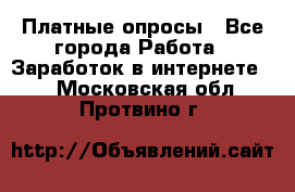 Платные опросы - Все города Работа » Заработок в интернете   . Московская обл.,Протвино г.